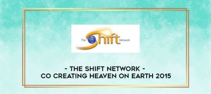 The Shift Network - Co creating Heaven on Earth 2015 digital courses