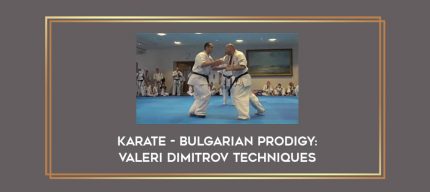 Karate - Bulgarian Prodigy: Valeri Dimitrov Techniques Online courses